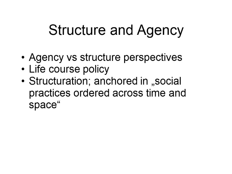 Structure and Agency Agency vs structure perspectives Life course policy Structuration; anchored in „social